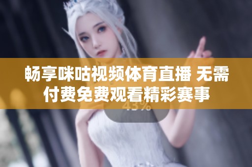畅享咪咕视频体育直播 无需付费免费观看精彩赛事