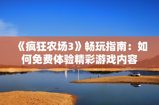 《疯狂农场3》畅玩指南：如何免费体验精彩游戏内容