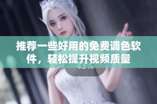 推荐一些好用的免费调色软件，轻松提升视频质量