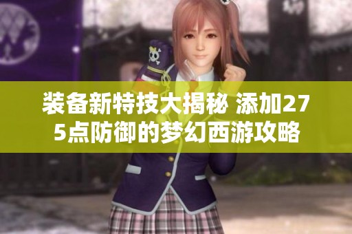 装备新特技大揭秘 添加275点防御的梦幻西游攻略