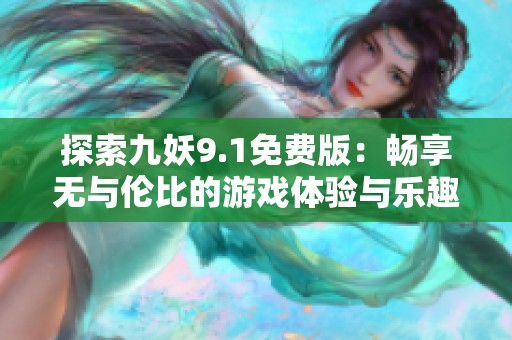 探索九妖9.1免费版：畅享无与伦比的游戏体验与乐趣