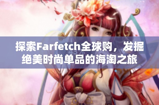 探索Farfetch全球购，发掘绝美时尚单品的海淘之旅