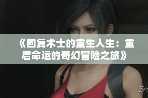 《回复术士的重生人生：重启命运的奇幻冒险之旅》