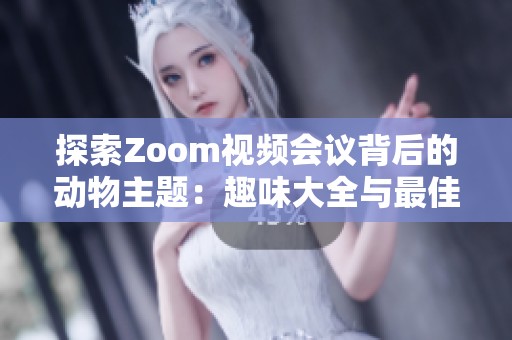 探索Zoom视频会议背后的动物主题：趣味大全与最佳应用方式