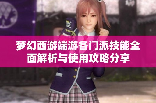 梦幻西游端游各门派技能全面解析与使用攻略分享