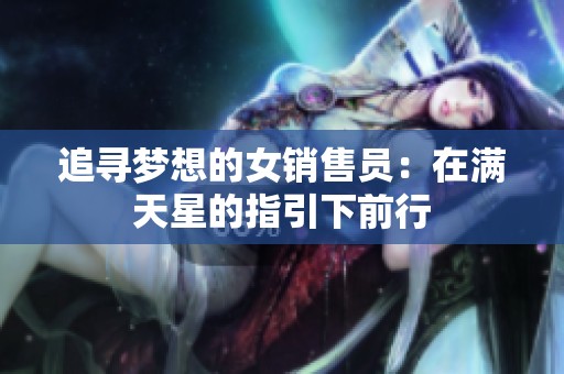追寻梦想的女销售员：在满天星的指引下前行