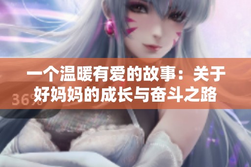 一个温暖有爱的故事：关于好妈妈的成长与奋斗之路