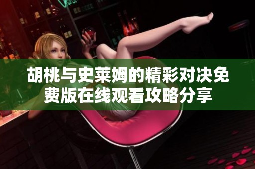 胡桃与史莱姆的精彩对决免费版在线观看攻略分享