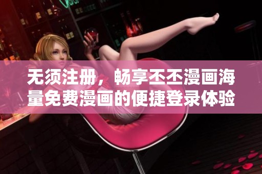 无须注册，畅享丕丕漫画海量免费漫画的便捷登录体验