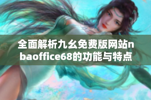 全面解析九幺免费版网站nbaoffice68的功能与特点