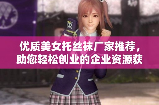 优质美女托丝袜厂家推荐，助您轻松创业的企业资源获取