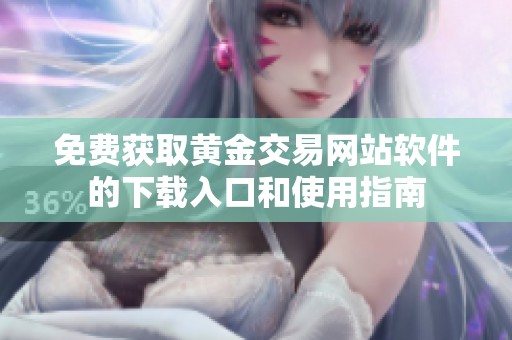 免费获取黄金交易网站软件的下载入口和使用指南