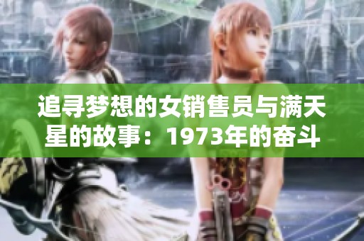 追寻梦想的女销售员与满天星的故事：1973年的奋斗之路
