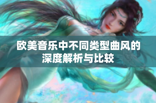欧美音乐中不同类型曲风的深度解析与比较
