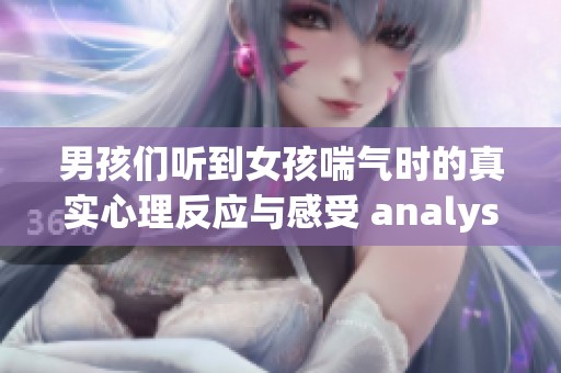 男孩们听到女孩喘气时的真实心理反应与感受 analyst