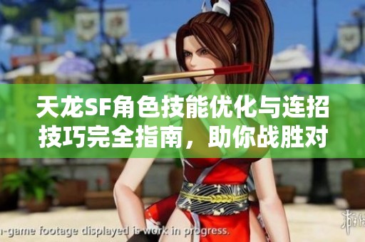天龙SF角色技能优化与连招技巧完全指南，助你战胜对手