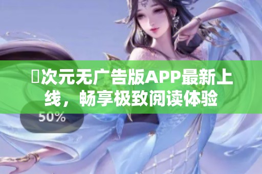 囧次元无广告版APP最新上线，畅享极致阅读体验
