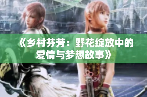 《乡村芬芳：野花绽放中的爱情与梦想故事》