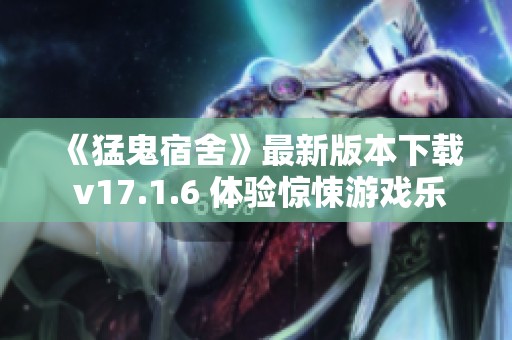 《猛鬼宿舍》最新版本下载 v17.1.6 体验惊悚游戏乐趣