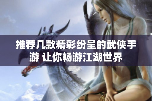 推荐几款精彩纷呈的武侠手游 让你畅游江湖世界