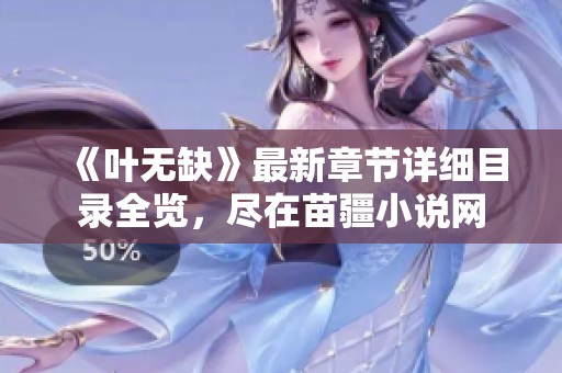 《叶无缺》最新章节详细目录全览，尽在苗疆小说网