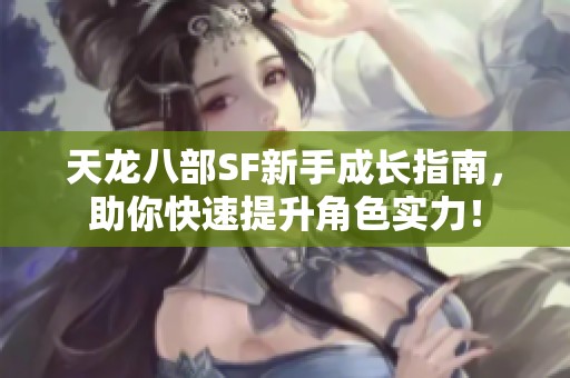 天龙八部SF新手成长指南，助你快速提升角色实力！