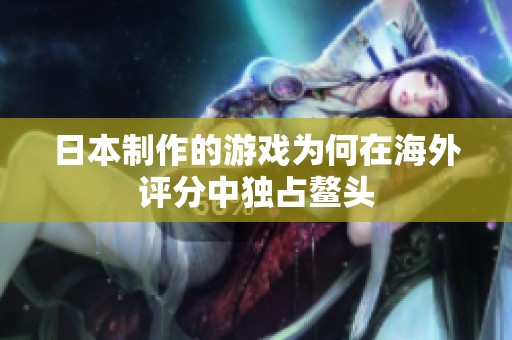 日本制作的游戏为何在海外评分中独占鳌头