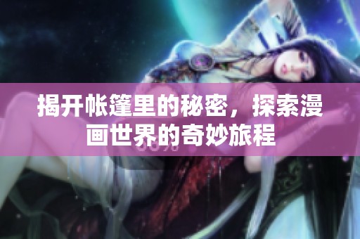 揭开帐篷里的秘密，探索漫画世界的奇妙旅程