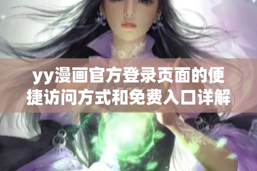 yy漫画官方登录页面的便捷访问方式和免费入口详解