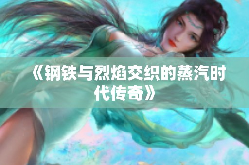 《钢铁与烈焰交织的蒸汽时代传奇》