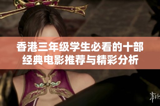 香港三年级学生必看的十部经典电影推荐与精彩分析