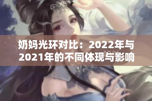 奶妈光环对比：2022年与2021年的不同体现与影响分析