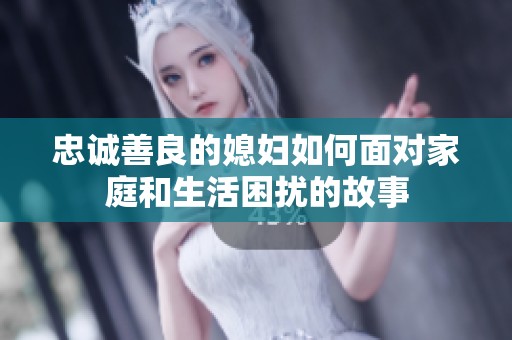 忠诚善良的媳妇如何面对家庭和生活困扰的故事
