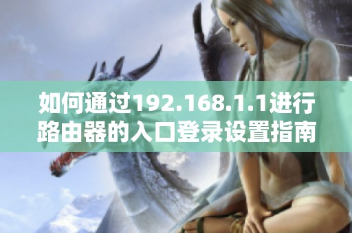 如何通过192.168.1.1进行路由器的入口登录设置指南