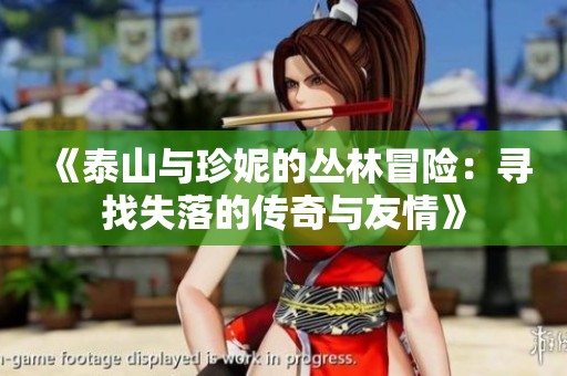 《泰山与珍妮的丛林冒险：寻找失落的传奇与友情》