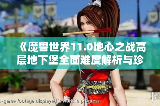 《魔兽世界11.0地心之战高层地下堡全面难度解析与珍玩推荐》