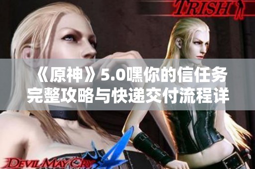 《原神》5.0嘿你的信任务完整攻略与快递交付流程详解