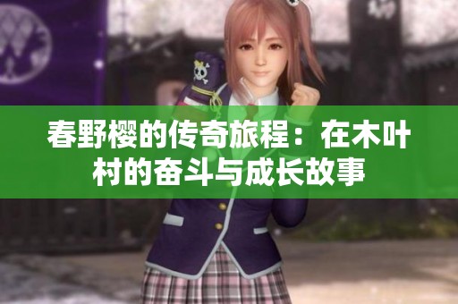 春野樱的传奇旅程：在木叶村的奋斗与成长故事