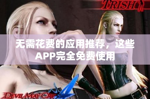无需花费的应用推荐，这些APP完全免费使用