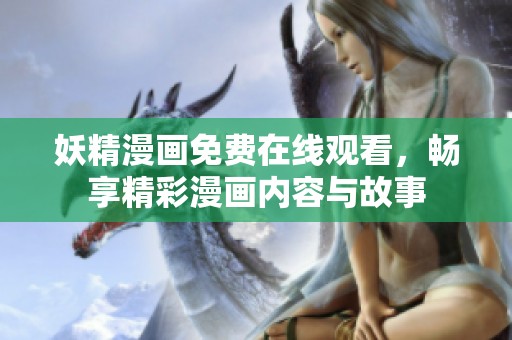 妖精漫画免费在线观看，畅享精彩漫画内容与故事