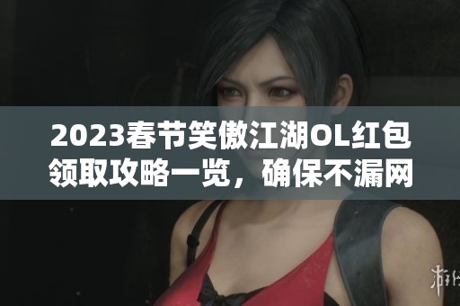 2023春节笑傲江湖OL红包领取攻略一览，确保不漏网之鱼