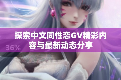 探索中文同性恋GV精彩内容与最新动态分享