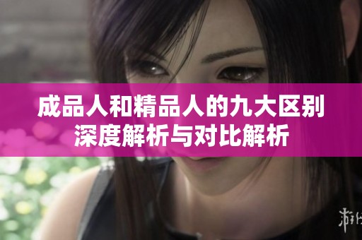 成品人和精品人的九大区别深度解析与对比解析
