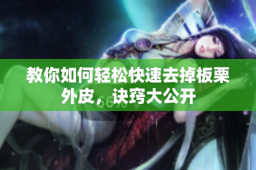 教你如何轻松快速去掉板栗外皮，诀窍大公开