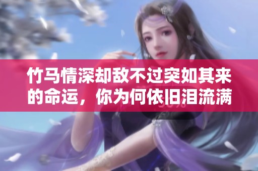 竹马情深却敌不过突如其来的命运，你为何依旧泪流满面