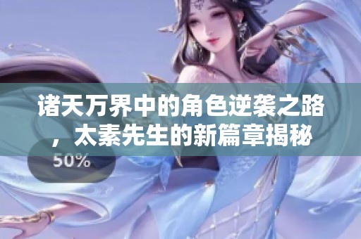 诸天万界中的角色逆袭之路，太素先生的新篇章揭秘