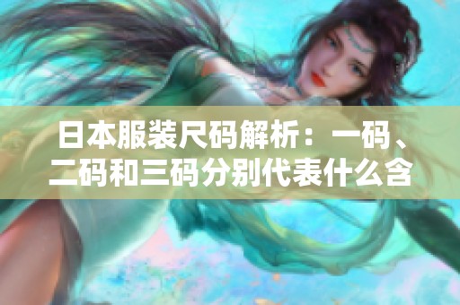 日本服装尺码解析：一码、二码和三码分别代表什么含义