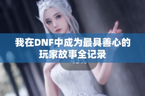 我在DNF中成为最具善心的玩家故事全记录