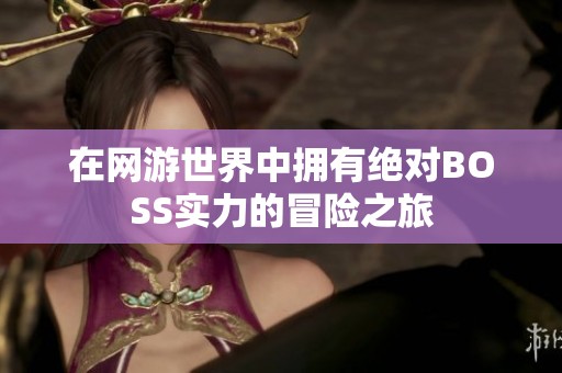 在网游世界中拥有绝对BOSS实力的冒险之旅