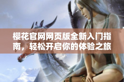 樱花官网网页版全新入门指南，轻松开启你的体验之旅